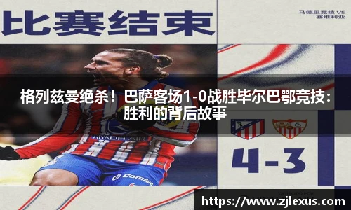 格列兹曼绝杀！巴萨客场1-0战胜毕尔巴鄂竞技：胜利的背后故事