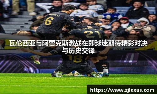 瓦伦西亚与阿贾克斯激战在即球迷期待精彩对决与历史交锋