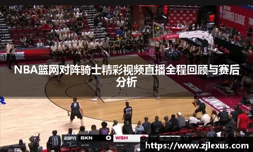 NBA篮网对阵骑士精彩视频直播全程回顾与赛后分析