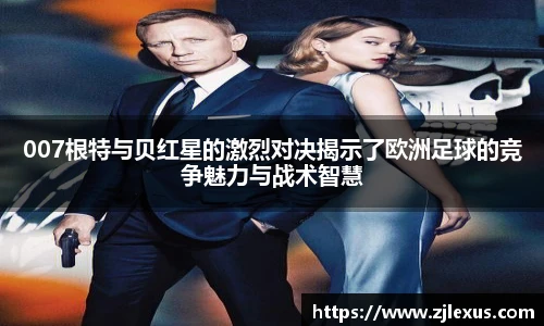 007根特与贝红星的激烈对决揭示了欧洲足球的竞争魅力与战术智慧