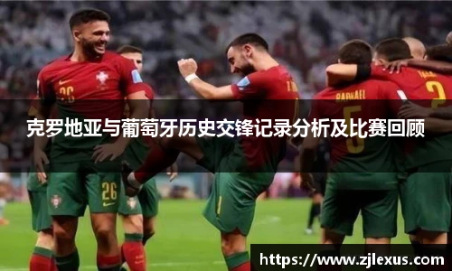 克罗地亚与葡萄牙历史交锋记录分析及比赛回顾