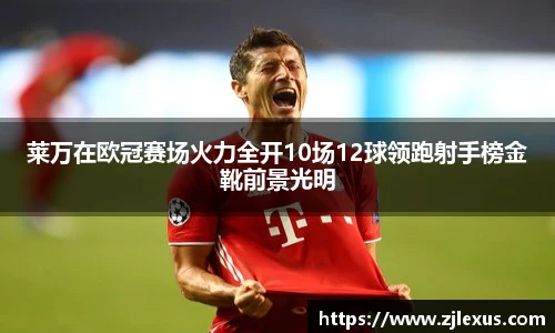 莱万在欧冠赛场火力全开10场12球领跑射手榜金靴前景光明